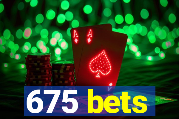 675 bets